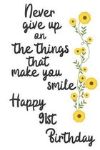 Never give up on the things that make you smile Happy 91st Birthday: 91 Year Old Birthday Gift Journal / Notebook / Diary / Unique Greeting Card Alter