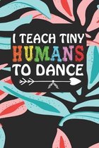 I Teach Tiny Humans To Dance: Notebook for Teachers & Administrators To Write Goals, Ideas & Thoughts School Appreciation Day Gift