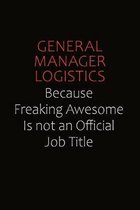 General Manager Logistics Because Freaking Awesome Is Not An Official Job Title: Career journal, notebook and writing journal for encouraging men, wom