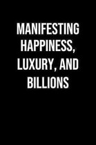 Manifesting Happiness Luxury And Billions: A soft cover blank lined journal to jot down ideas, memories, goals, and anything else that comes to mind.