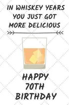 In Whiskey Years You Just Got More Delicious Happy 70th Birthday: 70 Year Old Birthday Gift Journal / Notebook / Diary / Unique Greeting Card Alternat