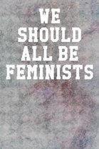 We Should All Be Feminists: Wide Ruled Notebook 6''x9'' 120 Pages
