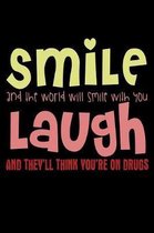 Smile And The World Will Smile With You Laugh And They'll Think You're On Drugs: Funny Life Moments Journal and Notebook for Boys Girls Men and Women