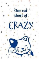 One cat short of crazy: Patterned funny cat slogan lined paperback notebook jotter