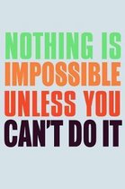 Nothing Is Impossible Unless You Can't Do It: Funny Life Moments Journal and Notebook for Boys Girls Men and Women of All Ages. Lined Paper Note Book.