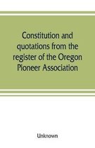 Constitution and quotations from the register of the Oregon Pioneer Association, together with the annual address of S.F. Chadwick, remarks of L.F. Grover, at re-union June, 1874,