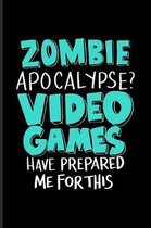 Zombie Apocalypse? Video Games Have Prepared Me For This: Funny Gaming Quotes Journal - Notebook - Workbook For Esport, Online, Convention, Multiplaye