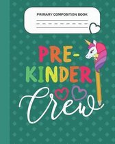 Primary Composition Book - Pre-Kinder Crew: Grade Level K-2 Learn To Draw and Write Journal With Drawing Space for Creative Pictures and Dotted MidLin