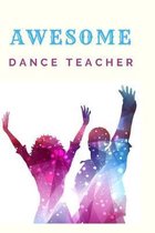 Awesome Dance Teacher Notebook Journal Gift: Dance Choreography Notebook Journal Dancing Workbook Diary For Choreographers And Dance Teachers To Recor
