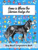 Home Is Where The Siberian Huskys Are: Dog Breed Composition Book