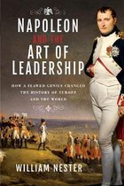 Napoleon and the Art of Leadership How a Flawed Genius Changed the History of Europe and the World