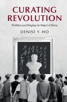 Cambridge Studies in the History of the People's Republic of China- Curating Revolution