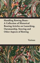 Handling Rowing Boats - A Collection of Historical Boating Articles on Launching, Oarsmanship, Steering and Other Aspects of Rowing