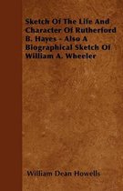 Sketch Of The Life And Character Of Rutherford B. Hayes - Also A Biographical Sketch Of William A. Wheeler