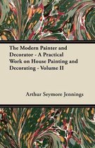 The Modern Painter and Decorator - A Practical Work on House Painting and Decorating - Volume II