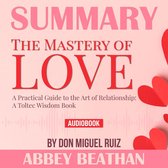 Summary of The Mastery of Love: A Practical Guide to the Art of Relationship: A Toltec Wisdom Book by Don Miguel Ruiz