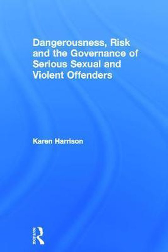 Dangerousness, Risk and the Governance of Serious Sexual and ... - cover