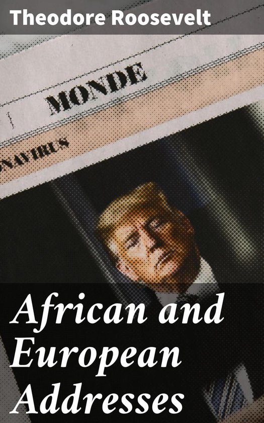 African and European Addresses (ebook), Theodore Roosevelt ...