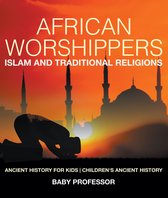 African Worshippers: Islam and Traditional Religions - Ancient History for Kids Children's Ancient History