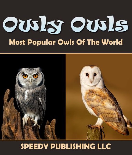 Owly Owls Most Popular Owls Of The World (ebook), Speedy Publishing