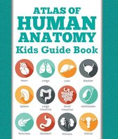 Children's Anatomy & Physiology Books - Atlas Of Human Anatomy: Kids Guide Book