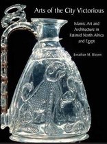 Arts of the City Victorious - Islamic Art and Architecture in Fatimid North Africa and Egypt