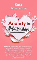 Anxiety in Relationships - Restore Your Love Life by Eliminating Negative Thinking, Jealousy and Attachment, Learning to Identify Your Insecurities, Overcome Couple Conflicts and Fear of Abandonment