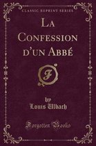 La Confession d'Un Abbe (Classic Reprint)