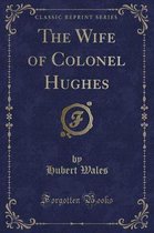 The Wife of Colonel Hughes (Classic Reprint)