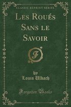 Les Roues Sans Le Savoir (Classic Reprint)