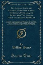 The London Guide, and Stranger's Safeguard Against the Cheats, Swindlers, and Pickpockets That Abound Within the Bills of Mortality