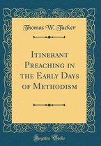 Itinerant Preaching in the Early Days of Methodism (Classic Reprint)