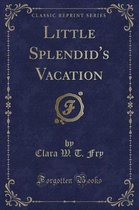 Little Splendid's Vacation (Classic Reprint)