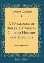 A Catalogue of Bibles, Liturgies, Church History and Theology (Classic Reprint)