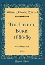 The Lehigh Burr, 1888-89, Vol. 8 (Classic Reprint)