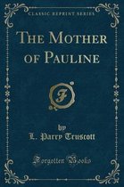 The Mother of Pauline (Classic Reprint)