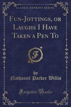 Fun-Jottings, or Laughs I Have Taken a Pen to (Classic Reprint)