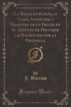 La Biblia En Espana, O Viajes, Aventuras y Prisiones de Un Ingles En Su Intento de Difundir Las Escrituras Por La Peninsula, Vol. 3 (Classic Reprint)