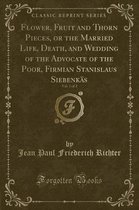 Flower, Fruit and Thorn Pieces, or the Married Life, Death, and Wedding of the Advocate of the Poor, Firmian Stanislaus Siebenkas, Vol. 1 of 2 (Classic Reprint)