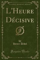 L'Heure Decisive (Classic Reprint)