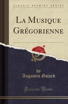La Musique Gregorienne (Classic Reprint)