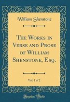 The Works in Verse and Prose of William Shenstone, Esq., Vol. 1 of 2 (Classic Reprint)