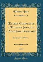 Oeuvres Completes d'Etienne Jouy, de l'Academie Francaise, Vol. 7