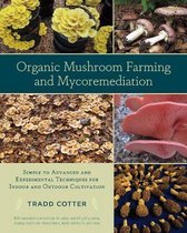 Organic Mushroom Farming and Mycoremediation : Simple to Advanced and Experimental Techniques for Indoor and Outdoor Cultivation