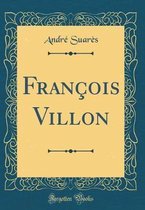 Francois Villon (Classic Reprint)