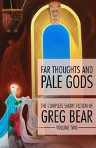 The Complete Short Fiction of Greg Bear - Far Thoughts and Pale Gods