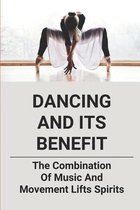 Dancing and Its Benefit: The Combination Of Music And Movement Lifts Spirits