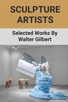 Sculpture Artists: Selected Works By Walter Gilbert