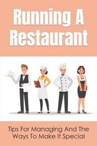 Running A Restaurant: Tips For Managing And The Ways To Make It Special