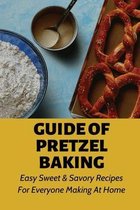 Guide Of Pretzel Baking: Easy Sweet & Savory Recipes For Everyone Making At Home